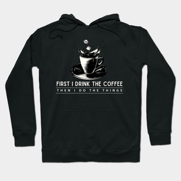 First I Drink the Coffee Then I Do the Things Hoodie by Fenay-Designs